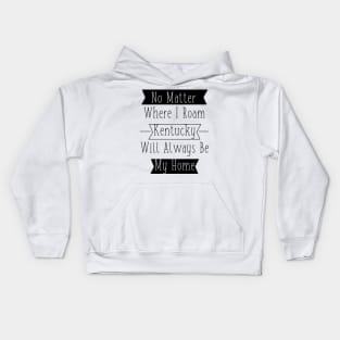 No Matter Where I Roam - Kentucky will always be My Home Kids Hoodie